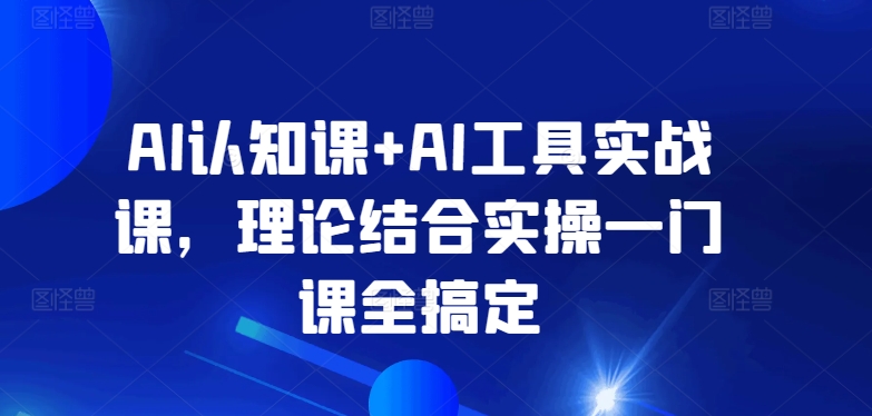 AI认知课+AI工具实战课，理论结合实操一门课全搞定 - 白戈学堂-<a href=