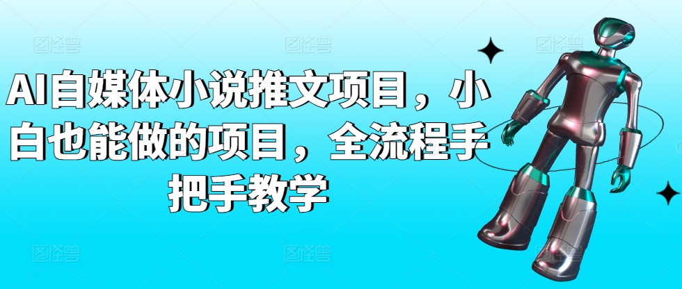 AI自媒体小说推文项目，小白也能做的项目，全流程手把手教学 - 白戈学堂-<a href=