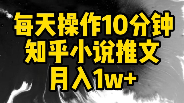 每天操作10分钟，知乎小说推文月入1w+ - 白戈学堂-<a href=