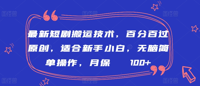 最新短剧搬运技术，百分百过原创，适合新手小白，无脑简单操作，月保底2000+ - 白戈学堂-<a href=