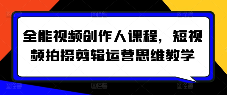 全能视频创作人课程，短视频拍摄剪辑运营思维教学 - 白戈学堂-<a href=