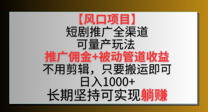 【风口项目】短剧推广全渠道最新双重收益玩法，推广佣金管道收益，不用剪辑，只要搬运即可 - 白戈学堂-<a href=