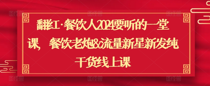 翻红·餐饮人2024要听的一堂课，餐饮老炮&流量新星新发纯干货线上课 - 白戈学堂-<a href=