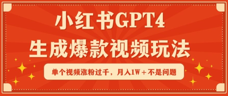 小红书GPT4生成爆款视频玩法，单个视频涨粉过千，月入1W+不是问题 - 白戈学堂-<a href=