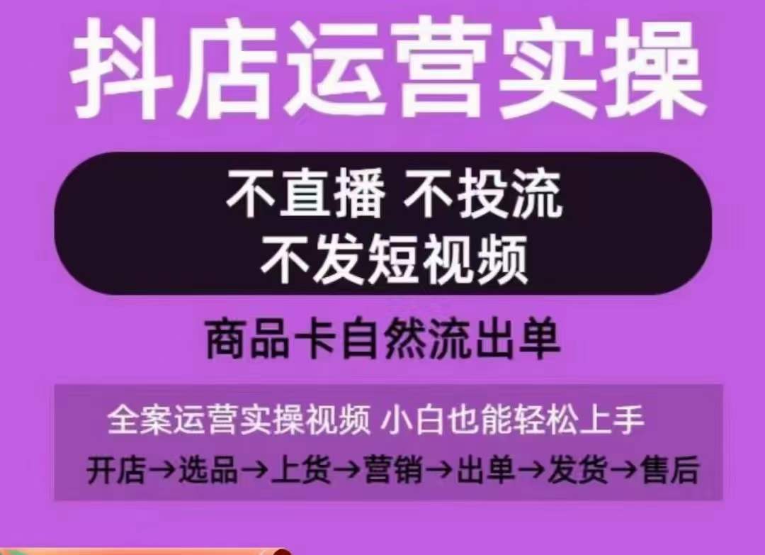 抖店运营实操课，从0-1起店视频全实操，不直播、不投流、不发短视频，商品卡自然流出单 - 白戈学堂-<a href=