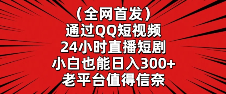 全网首发，通过QQ短视频24小时直播短剧，小白也能日入300+ - 白戈学堂-<a href=