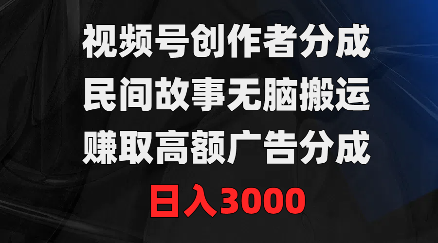 （9390期）视频号创作者分成，民间故事无脑搬运，赚取高额广告分成，日入3000 - 白戈学堂-<a href=