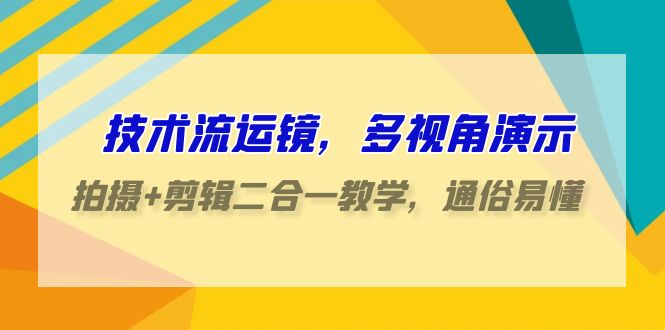 （9545期）技术流-运镜，多视角演示，拍摄+剪辑二合一教学，通俗易懂（70节课） - 白戈学堂-<a href=