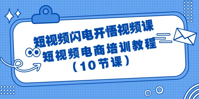 （9682期）短视频-闪电开悟视频课：短视频电商培训教程（10节课） - 白戈学堂-<a href=