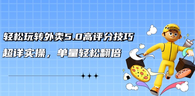 （9194期）轻松玩转外卖5.0高评分技巧，超详实操，单量轻松翻倍（21节视频课） - 白戈学堂-<a href=