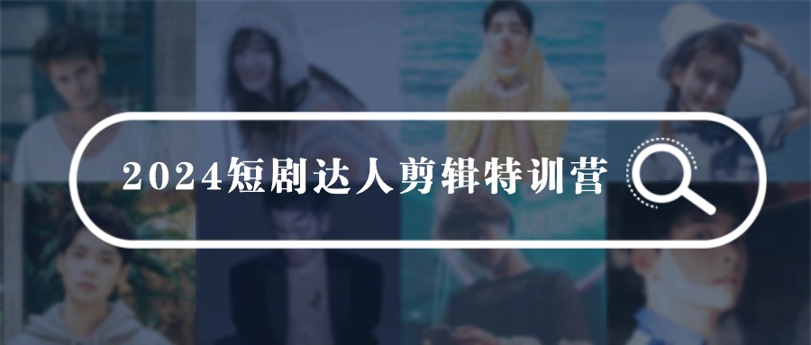 （9688期）2024短剧达人剪辑特训营，适合宝爸宝妈的0基础剪辑训练营（51节课） - 白戈学堂-<a href=