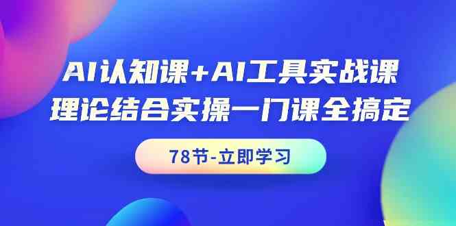 AI认知课+AI工具实战课，理论结合实操一门课全搞定（78节） - 白戈学堂-<a href=