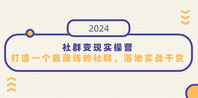 （9349期）社群变现实操营，打造一个能赚钱的社群，落地实战干货，尤其适合知识变现 - 白戈学堂-<a href=