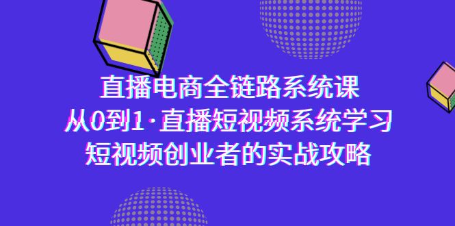 （9175期）直播电商-全链路系统课，从0到1·直播短视频系统学习，短视频创业者的实战 - 白戈学堂-<a href=