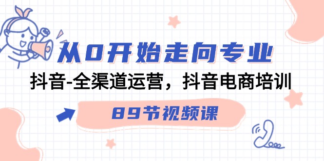 从0开始走向专业，抖音全渠道运营，抖音电商培训（90节视频课） - 白戈学堂-<a href=