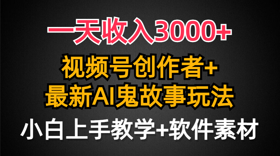 （9445期）一天收入3000+，视频号创作者AI创作鬼故事玩法，条条爆流量，小白也能轻… - 白戈学堂-<a href=