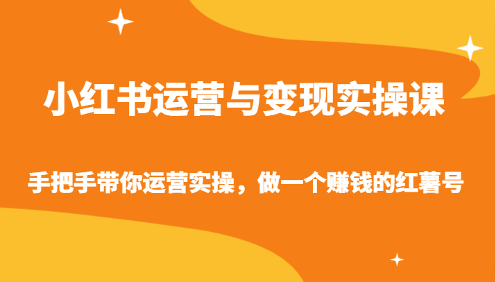 小红书运营与变现实操课-手把手带你运营实操，做一个赚钱的红薯号 - 白戈学堂-<a href=