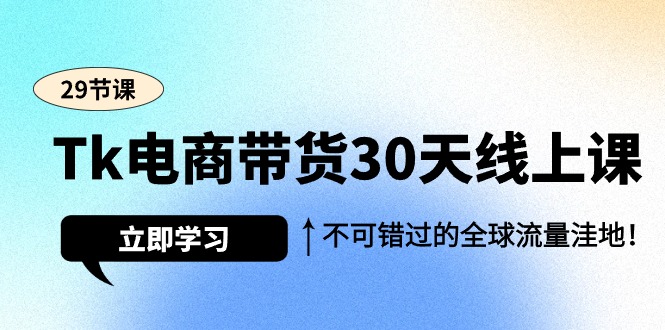 （9463期）Tk电商带货30天线上课，不可错过的全球流量洼地（29节课） - 白戈学堂-<a href=