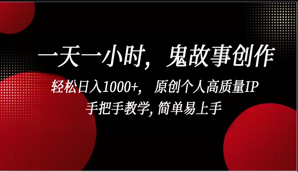 一天一小时鬼故事创作， 轻松日入1000+， 原创个人高质量IP，简单易上手 - 白戈学堂-<a href=