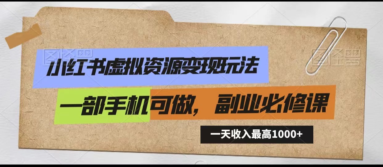 小红书虚拟资源变现玩法，一天最高收入1000+一部手机可做，新手必修课 - 白戈学堂-<a href=