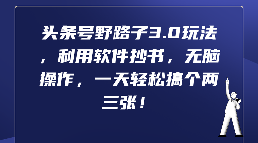 （9554期）头条号野路子3.0玩法，利用软件抄书，无脑操作，一天轻松搞个两三张！ - 白戈学堂-<a href=