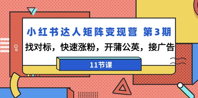 （9203期）小红书达人矩阵变现营 第3期，找对标，快速涨粉，开蒲公英，接广告-11节课 - 白戈学堂-<a href=