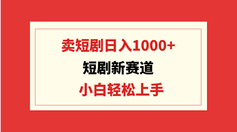 （9467期）短剧新赛道：卖短剧日入1000+，小白轻松上手，可批量 - 白戈学堂-<a href=