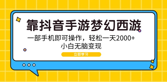 （9452期）靠抖音手游梦幻西游，一部手机即可操作，轻松一天2000+，小白无脑变现 - 白戈学堂-<a href=