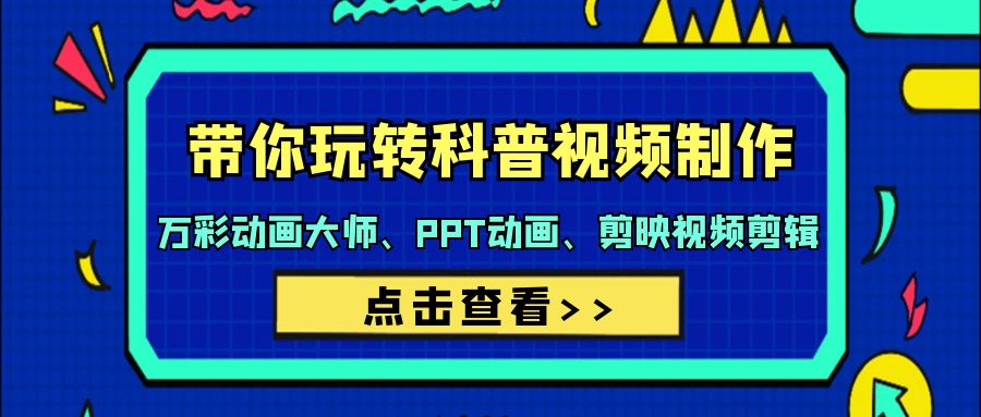 （9405期）带你玩转科普视频 制作：万彩动画大师、PPT动画、剪映视频剪辑（44节课） - 白戈学堂-<a href=