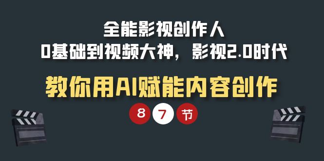 （9543期）全能-影视 创作人，0基础到视频大神，影视2.0时代，教你用AI赋能内容创作 - 白戈学堂-<a href=