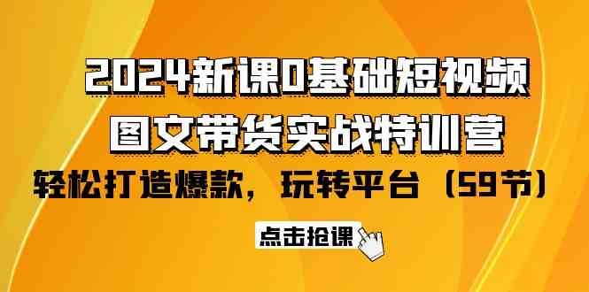 2024新课0基础短视频+图文带货实战特训营：玩转平台，轻松打造爆款（59节） - 白戈学堂-<a href=