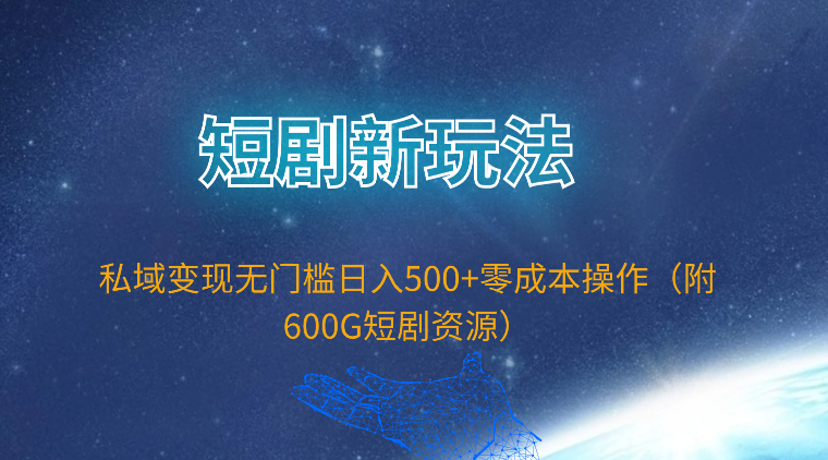 （9894期）短剧新玩法，私域变现无门槛日入500+零成本操作（附600G短剧资源） - 白戈学堂-<a href=