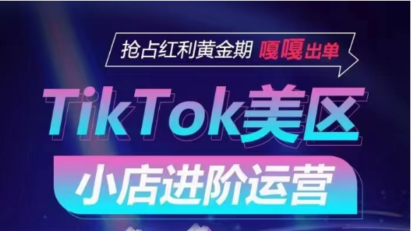 TikTok Shop美区小店进阶运营，快速掌握各流量渠道玩法，抢占红利黄金期，嘎嘎出单 - 白戈学堂-<a href=