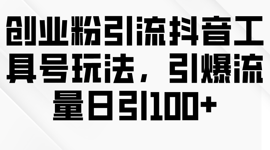 （9917期）创业粉引流抖音工具号玩法，引爆流量日引100+ - 白戈学堂-<a href=