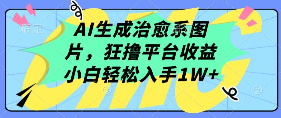 AI生成治愈系图片，狂撸平台收益，小白轻松入手1W+ - 白戈学堂-<a href=