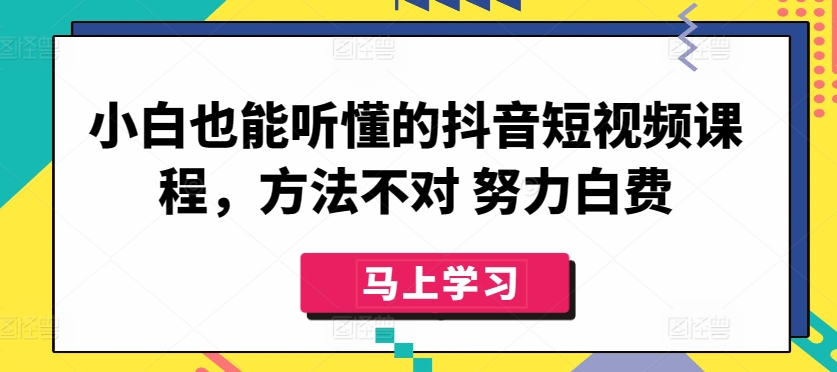 小白也能听懂的抖音短视频课程，方法不对 努力白费 - 白戈学堂-<a href=