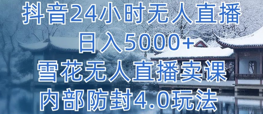 抖音24小时无人直播 日入5000+，雪花无人直播卖课，内部防封4.0玩法 - 白戈学堂-<a href=