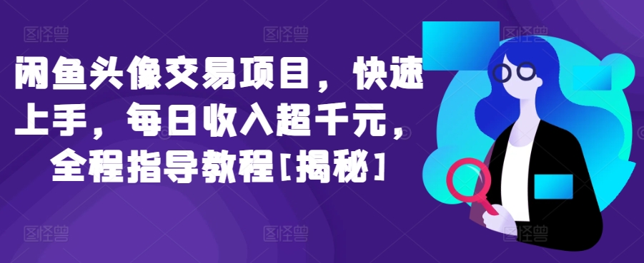 闲鱼头像交易项目，快速上手，每日收入超千元，全程指导教程[揭秘] - 白戈学堂-<a href=