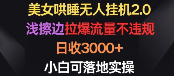 美女哄睡无人挂机2.0.浅擦边拉爆流量不违规，日收3000+，小白可落地实操 - 白戈学堂-<a href=