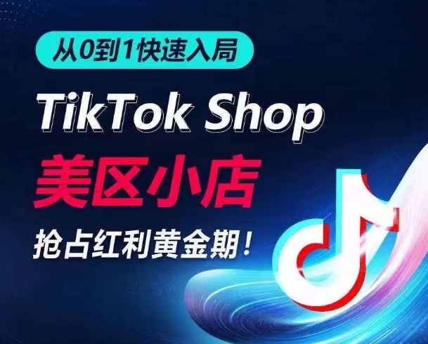 从0到1快速入局TikTok美区小店，快速抢占流量黄金期，开启日出千单之旅 - 白戈学堂-<a href=