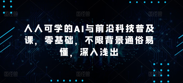 人人可学的AI与前沿科技普及课，零基础，不限背景通俗易懂，深入浅出 - 白戈学堂-<a href=