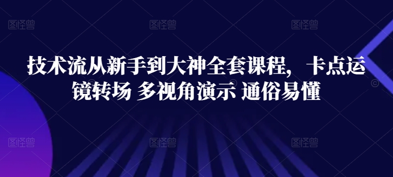 技术流从新手到大神全套课程，卡点运镜转场 多视角演示 通俗易懂 - 白戈学堂-<a href=