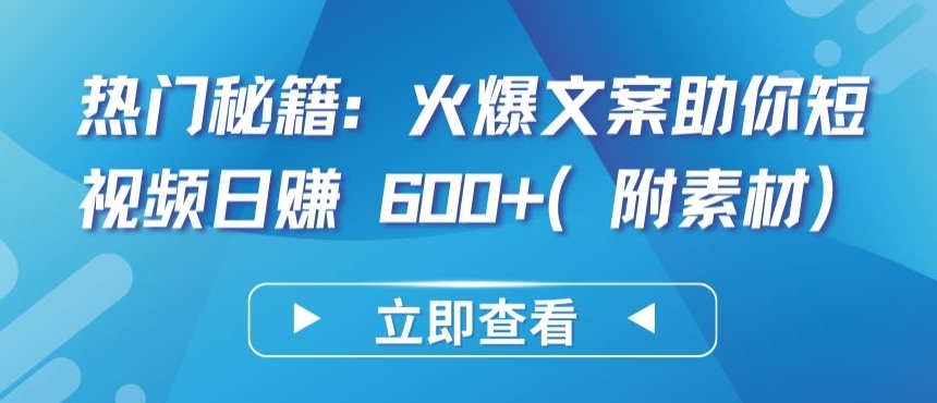 热门秘籍：火爆文案助你短视频日赚 600+(附素材) - 白戈学堂-<a href=