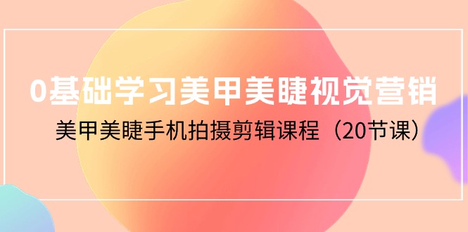 （10113期）0基础学习美甲美睫视觉营销，美甲美睫手机拍摄剪辑课程（20节课） - 白戈学堂-<a href=