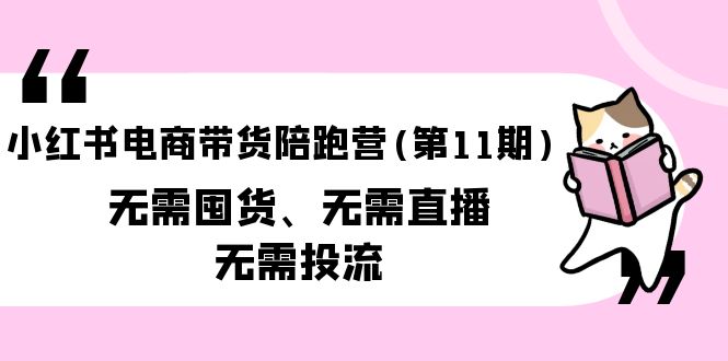 （9996期）小红书电商带货陪跑营（第11期）无需囤货、无需直播、无需投流（送往期10套） - 白戈学堂-<a href=