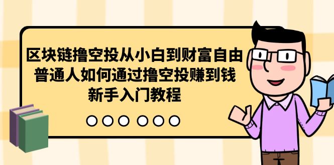 （10098期）区块链撸空投从小白到财富自由，普通人如何通过撸空投赚钱，新手入门教程 - 白戈学堂-<a href=