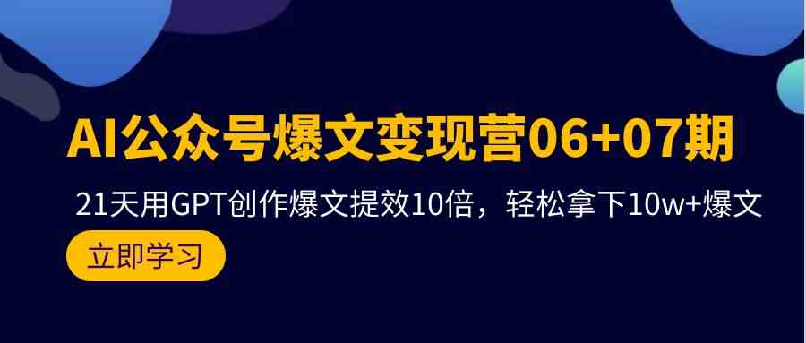 AI公众号爆文变现营07期，用GPT创作爆文提效10倍，轻松拿下10w+爆文-<a href=