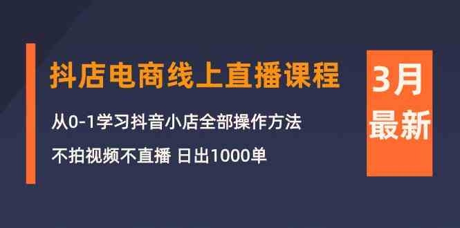 3月抖店电商线上直播课程：从0-1学习抖音小店，不拍视频不直播 日出1000单 - 白戈学堂-<a href=