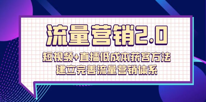 （10114期）流量-营销2.0：短视频+直播低成本获客方法，建立完善流量营销体系（72节） - 白戈学堂-<a href=