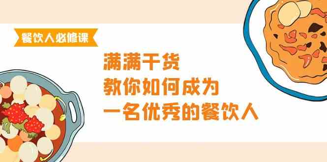 餐饮人必修课，满满干货，教你如何成为一名优秀的餐饮人（47节课） - 白戈学堂-<a href=